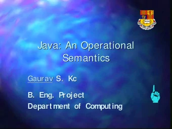 Java: An Operational  Java: An Operational  Semantics  Semantics  Gaurav S.  S.  Kc  Kc  Gaurav  B.