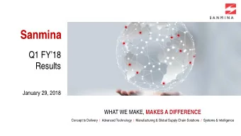 Sanmina  Q1 FY18  Results  January 29, 2018 WHAT WE MAKE, MAKES A DIFFERENCE  Concept to