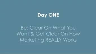 Be: Clear On What You  Want &amp; Get Clear On How  Marketing REALLY Works What Do You  ACTUALLY