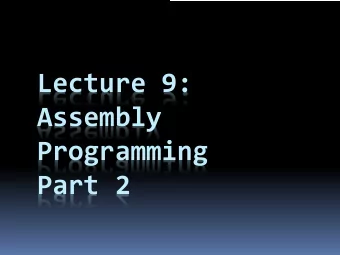 Lecture 9:  Assembly  Programming  Part 2  Last Week  Assembly basics  addi $t6, $zero, 10  add