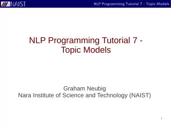 NLP Programming Tutorial 7 -  Topic Models  Graham Neubig  Nara Institute of Science and Technology