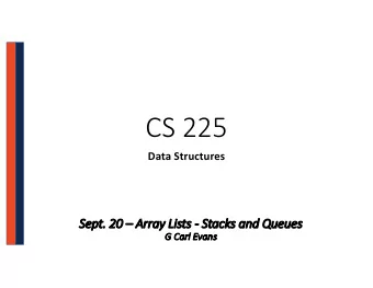 CS 225  Data Structures  Se  Sept. 20  20  Ar  Array Li  Lists - St  Stac  acks and  and Que