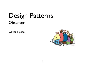 Design Patterns  Observer  Oliver Haase  1  Description  Object based behavioral pattern