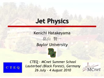 Jet Physics  Kenichi Hatakeyama     Baylor University  CTEQ - MCnet Summer School