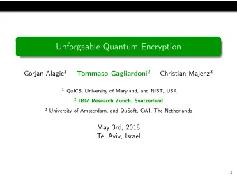 Unforgeable Quantum Encryption Gorjan Alagic 1 Tommaso Gagliardoni 2 Christian Majenz 3 1 QuICS,