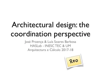 Architectural design: the  coordination perspective  Jos Proena &amp; Lus Soares Barbosa