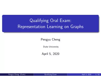 Qualifying Oral Exam:  Representation Learning on Graphs  Pengyu Cheng  Duke University  April 5,