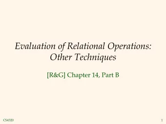 Evaluation of Relational Operations:  Other Techniques  [R&amp;G] Chapter 14, Part B  CS4320  1