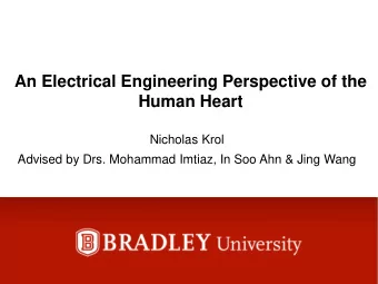 An Electrical Engineering Perspective of the  Human Heart  Nicholas Krol  Advised by Drs. Mohammad
