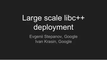 Large scale libc++  deployment  Evgenii Stepanov, Google  Ivan Krasin, Google  Containers of
