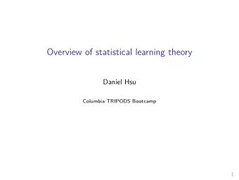 Overview of statistical learning theory  Daniel Hsu  Columbia TRIPODS Bootcamp  1  Statistical