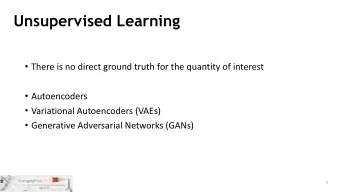 Unsupervised Learning  There is no direct ground truth for the quantity of interest