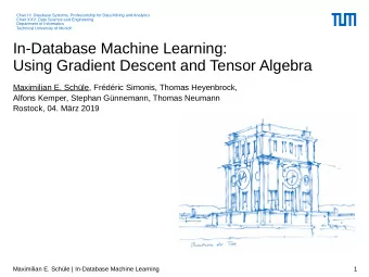 In-Database Machine Learning:  Using Gradient Descent and Tensor Algebra  Maximilian E. Schle,