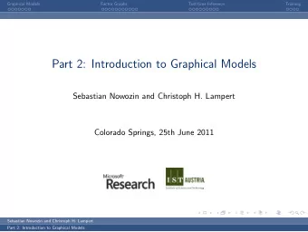 Part 2: Introduction to Graphical Models  Sebastian Nowozin and Christoph H. Lampert  Colorado