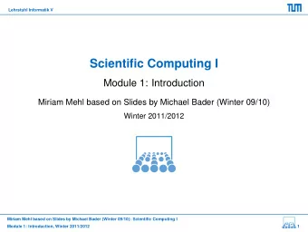 Scientific Computing I  Module 1: Introduction  Miriam Mehl based on Slides by Michael Bader