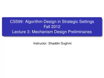 CS599: Algorithm Design in Strategic Settings  Fall 2012  Lecture 3: Mechanism Design Preliminaries