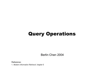 Query Operations  Query Operations  Berlin Chen 2004  Reference: 1. Modern Information Retrieval .