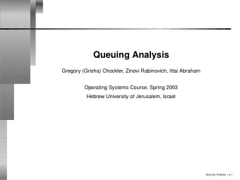 Queuing Analysis  Gregory (Grisha) Chockler, Zinovi Rabinovich, Ittai Abraham  Operating Systems