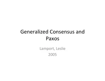 Generalized  Consensus  and   Paxos  Lamport,  Leslie    2005   Problem