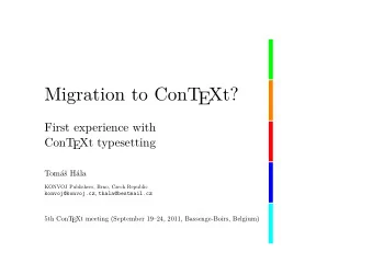 Migration to ConT  EXt?  First experience with  ConT  EXt typesetting  Tom Hla  KONVOJ
