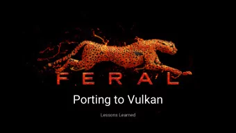 Porting to Vulkan  Lessons Learned  Who am I? Feral Interactive - Mac/Linux/Mobile games publisher
