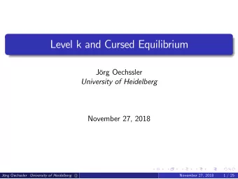 Level k and Cursed Equilibrium  Jrg Oechssler  University of Heidelberg  November 27, 2018 Jrg