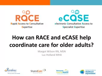 How can RACE and eCASE help  coordinate care for older adults?  Margot Wilson RN, MSN  Luc Holland