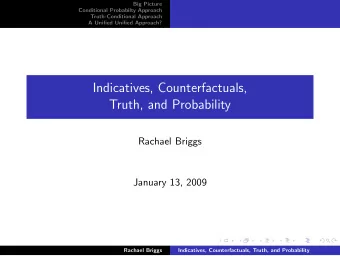 Indicatives, Counterfactuals,  Truth, and Probability  Rachael Briggs  January 13, 2009  Rachael
