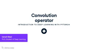 Con v ol u tion  operator  IN TR OD U C TION  TO D E E P  L E AR N IN G  W ITH  P YTOR C H Ismail