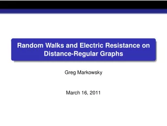 Random Walks and Electric Resistance on  Distance-Regular Graphs  Greg Markowsky  March 16, 2011