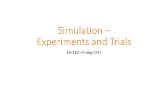 Simulation   Experiments and Trials 15-110  Friday 4/17  Learning Goals  Use randomization