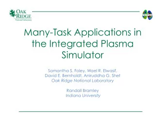 Many-Task Applications in  the Integrated Plasma  Simulator  Samantha S. Foley, Wael R. Elwasif,