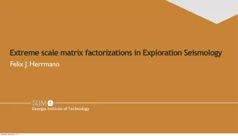 Extreme scale matrix factorizations in Exploration Seismology  Felix J. Herrmann  SLIM  Georgia