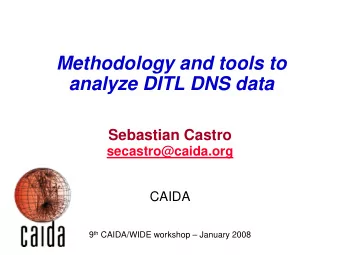 Methodology and tools to  analyze DITL DNS data  Sebastian Castro  secastro@caida.org  CAIDA 9 th