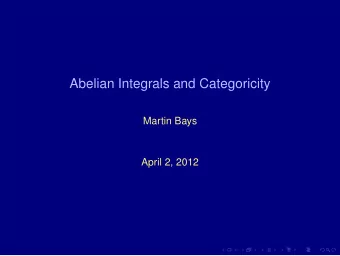 Abelian Integrals and Categoricity  Martin Bays  April 2, 2012  Abelian integrals    w dz where