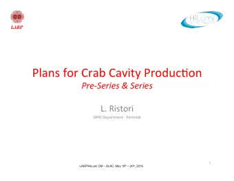 Plans for Crab Cavity Produc3on  Pre-Series &amp; Series  L. Ristori  SRFD Department - Fermilab  1