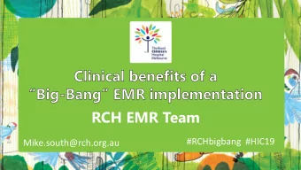 RCH EMR Team  #RCHbigbang #HIC19  Mike.south@rch.org.au April 2016  EMR implemented  Why might