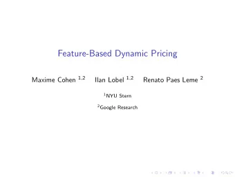 Feature-Based Dynamic Pricing Maxime Cohen 1 , 2 Ilan Lobel 1 , 2 Renato Paes Leme 2 1 NYU Stern 2