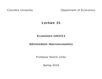 Lecture 15  Economics UN3213  Intermediate Macroeconomics  Professor Mart    n Uribe  Spring