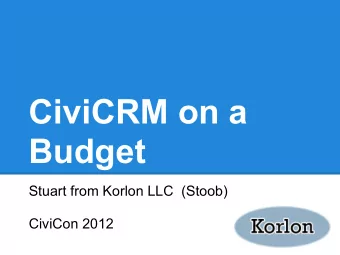 CiviCRM on a  Budget  Stuart from Korlon LLC  (Stoob)  CiviCon 2012  Intended Audience   Smaller