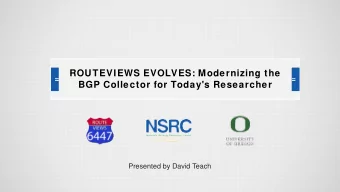 ROUTEVIEWS EVOLVES: Modernizing the  BGP Collector for Today's Researcher  Presented by David Teach