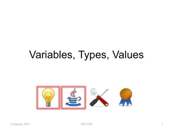 Variables, Types, Values  14 January 2019  OSU CSE  1  Variables  A variable is the name of a