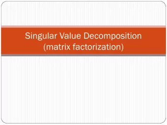 Singular Value Decomposition  (matrix factorization)  Singular Value Decomposition The SVD is a