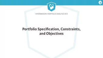 Portfolio Specification, Constraints,  and Objectives  Intermediate Portfolio Analysis in R