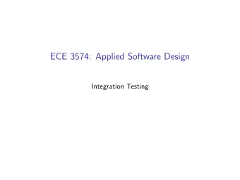 ECE 3574: Applied Software Design  Integration Testing  Today we will take a look at integration