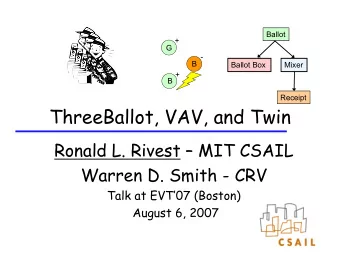 ThreeBallot, VAV, and Twin  Ronald L. Rivest  MIT CSAIL  Warren D. Smith - CRV  Talk at EVT07