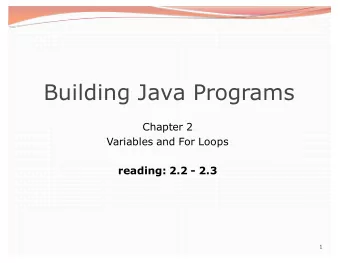 Building Java Programs  Chapter 2  Variables and For Loops  reading: 2.2 - 2.3  1  2  Variables