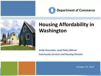 Housing Affordability in  Washington  Emily Grossman, Lead Policy Advisor  Community Services and