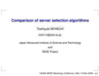 Comparison of server selection algorithms  Toshiyuki MIYACHI  toshi-m@jaist.ac.jp.  Japan Advanced