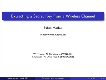 Extracting a Secret Key from a Wireless Channel  Suhas Mathur  suhas@winlab.rutgers.edu  W. Trappe,